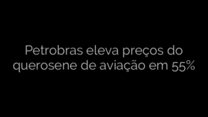 ​Petrobras eleva preços do querosene de aviação em 55% 
